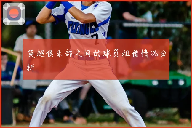 英超俱乐部之间的球员租借情况分析