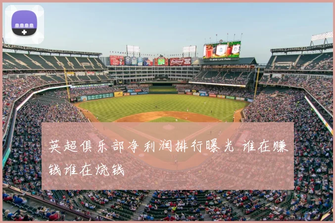 英超俱乐部净利润排行曝光 谁在赚钱谁在烧钱